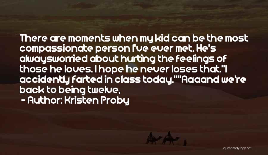 Kristen Proby Quotes: There Are Moments When My Kid Can Be The Most Compassionate Person I've Ever Met. He's Alwaysworried About Hurting The