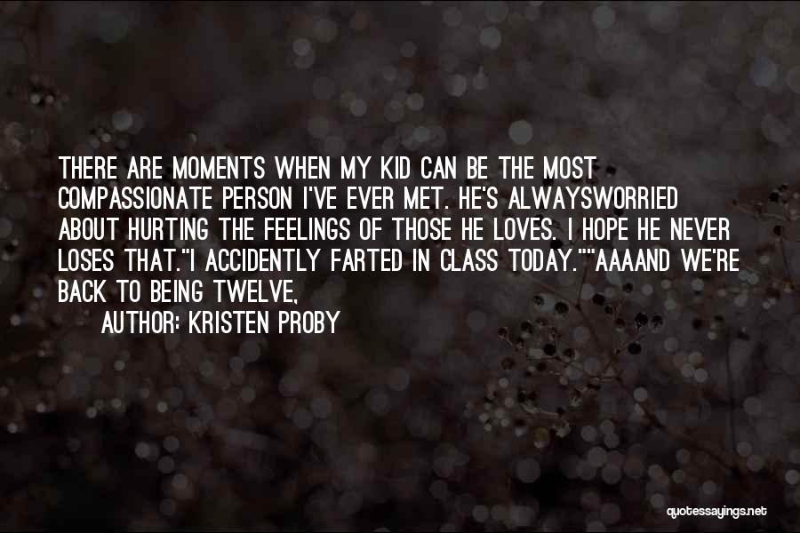 Kristen Proby Quotes: There Are Moments When My Kid Can Be The Most Compassionate Person I've Ever Met. He's Alwaysworried About Hurting The