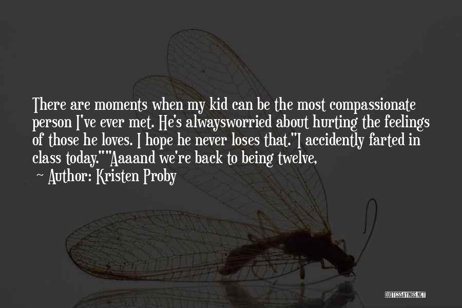 Kristen Proby Quotes: There Are Moments When My Kid Can Be The Most Compassionate Person I've Ever Met. He's Alwaysworried About Hurting The