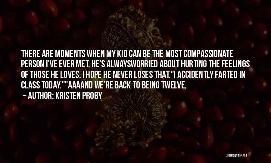 Kristen Proby Quotes: There Are Moments When My Kid Can Be The Most Compassionate Person I've Ever Met. He's Alwaysworried About Hurting The