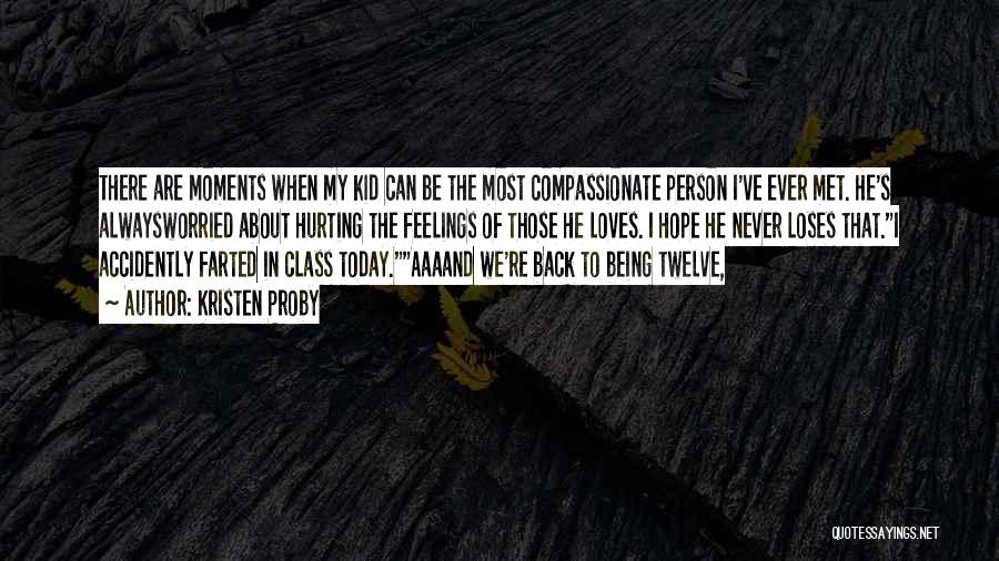 Kristen Proby Quotes: There Are Moments When My Kid Can Be The Most Compassionate Person I've Ever Met. He's Alwaysworried About Hurting The