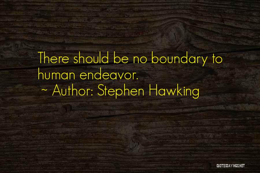 Stephen Hawking Quotes: There Should Be No Boundary To Human Endeavor.