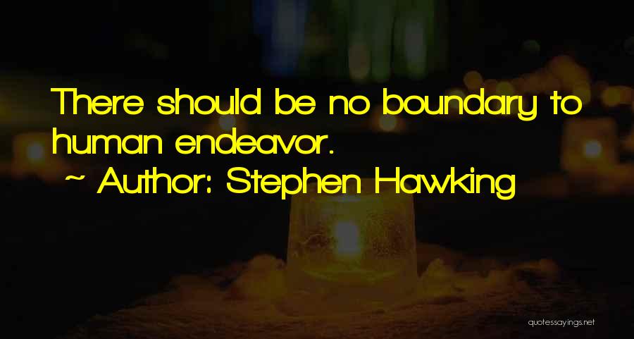 Stephen Hawking Quotes: There Should Be No Boundary To Human Endeavor.