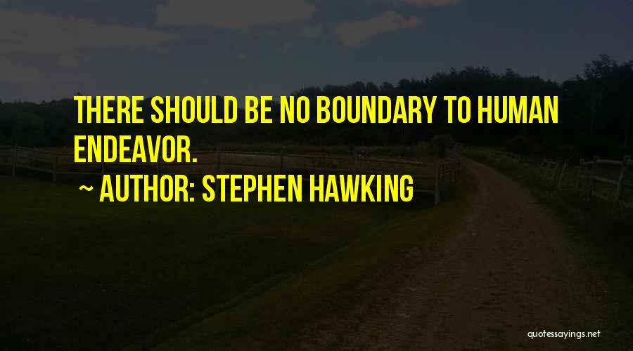 Stephen Hawking Quotes: There Should Be No Boundary To Human Endeavor.