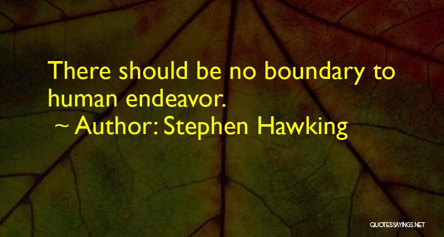 Stephen Hawking Quotes: There Should Be No Boundary To Human Endeavor.