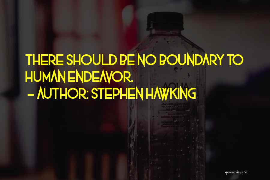 Stephen Hawking Quotes: There Should Be No Boundary To Human Endeavor.