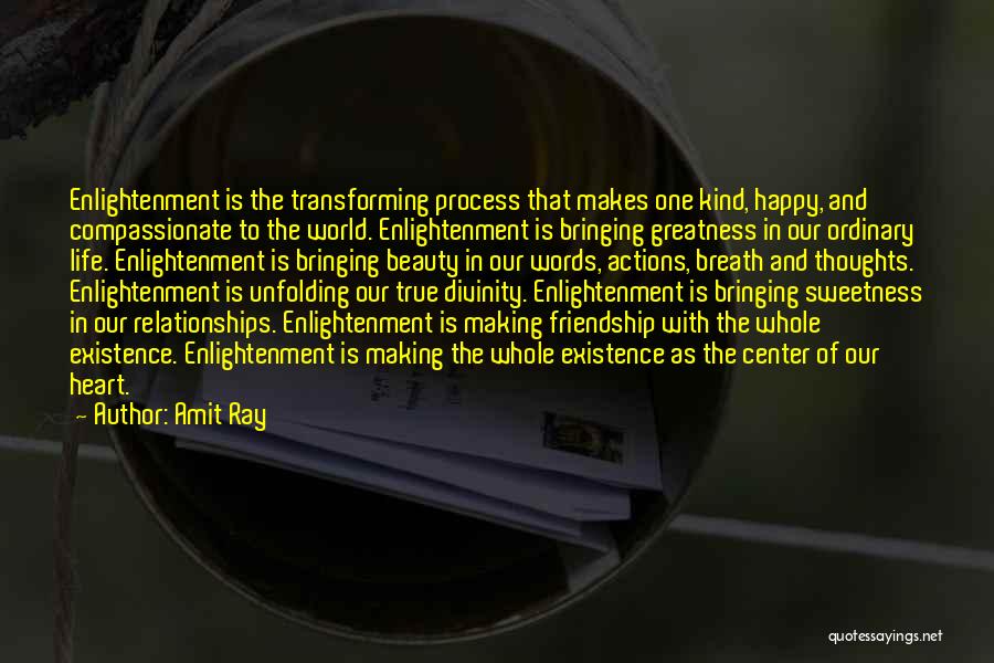 Amit Ray Quotes: Enlightenment Is The Transforming Process That Makes One Kind, Happy, And Compassionate To The World. Enlightenment Is Bringing Greatness In