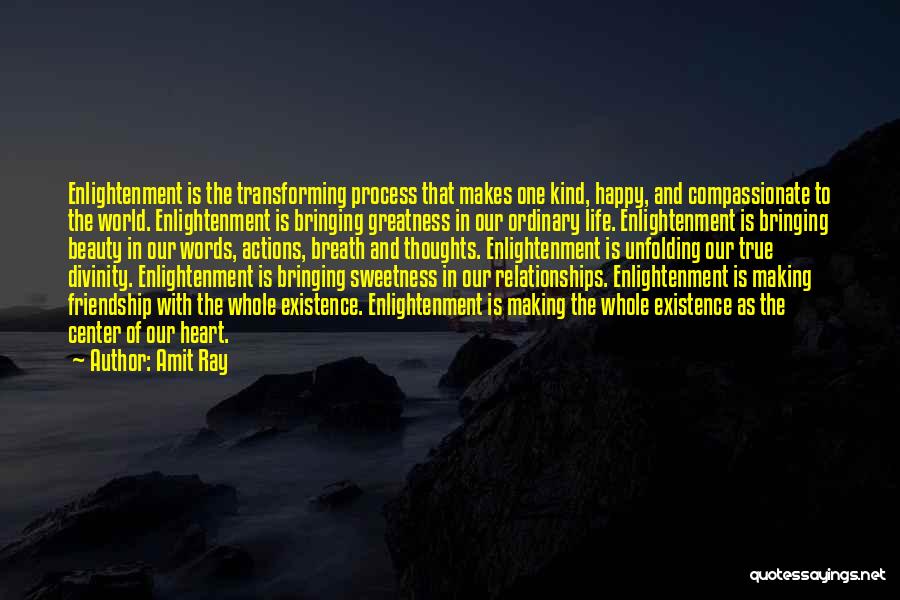 Amit Ray Quotes: Enlightenment Is The Transforming Process That Makes One Kind, Happy, And Compassionate To The World. Enlightenment Is Bringing Greatness In