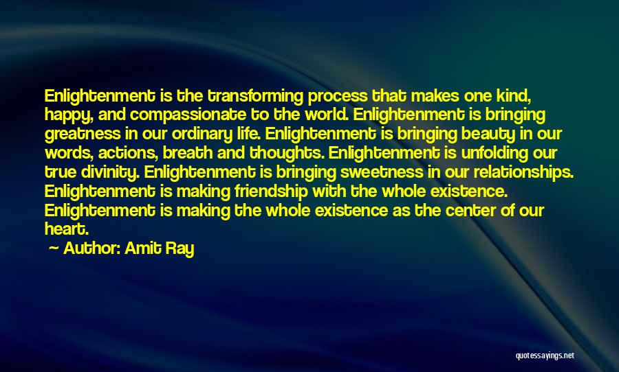 Amit Ray Quotes: Enlightenment Is The Transforming Process That Makes One Kind, Happy, And Compassionate To The World. Enlightenment Is Bringing Greatness In