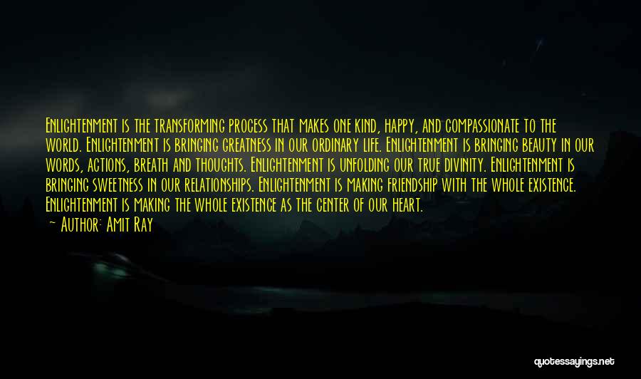 Amit Ray Quotes: Enlightenment Is The Transforming Process That Makes One Kind, Happy, And Compassionate To The World. Enlightenment Is Bringing Greatness In