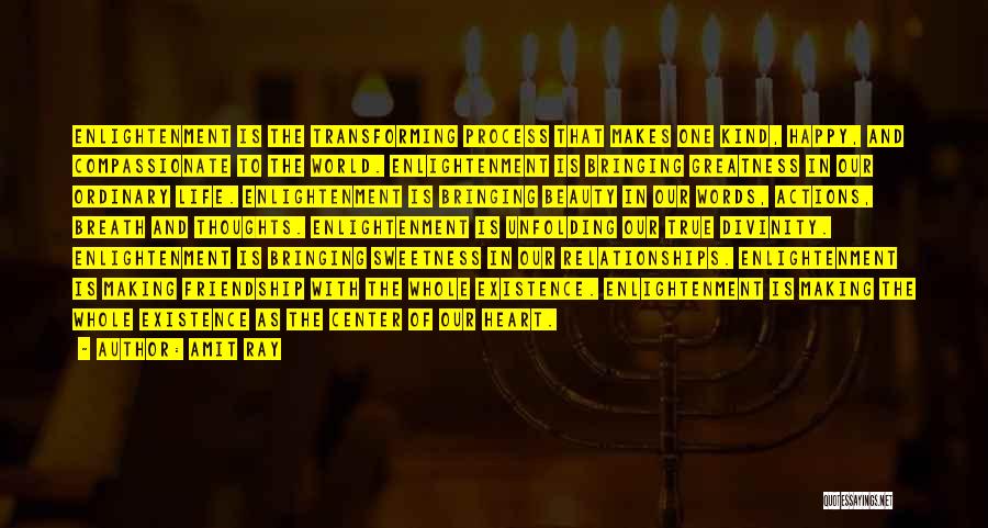 Amit Ray Quotes: Enlightenment Is The Transforming Process That Makes One Kind, Happy, And Compassionate To The World. Enlightenment Is Bringing Greatness In