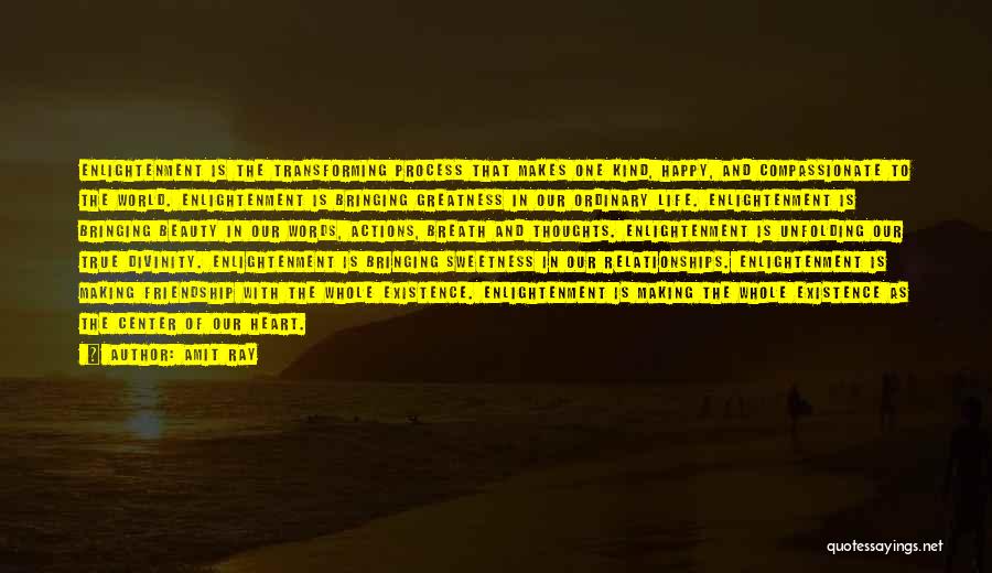 Amit Ray Quotes: Enlightenment Is The Transforming Process That Makes One Kind, Happy, And Compassionate To The World. Enlightenment Is Bringing Greatness In