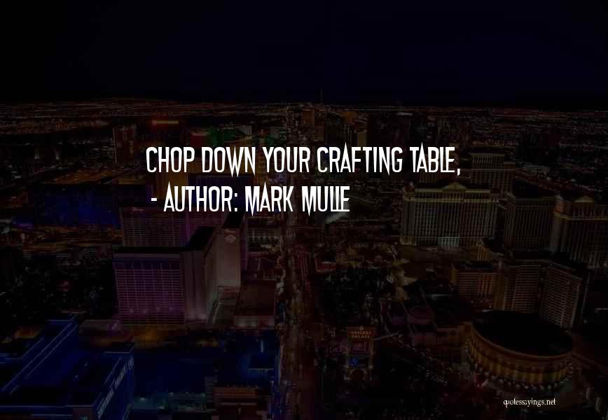 Mark Mulle Quotes: Chop Down Your Crafting Table,