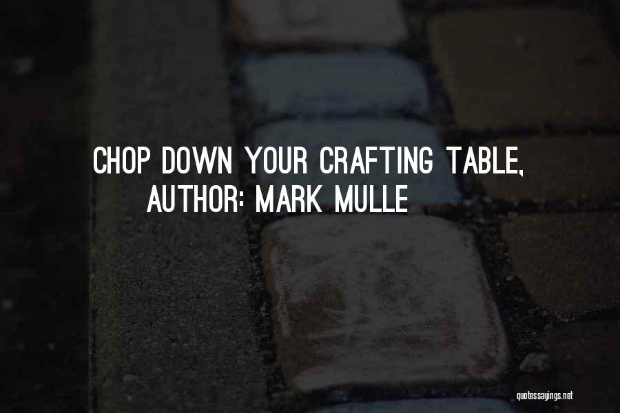 Mark Mulle Quotes: Chop Down Your Crafting Table,