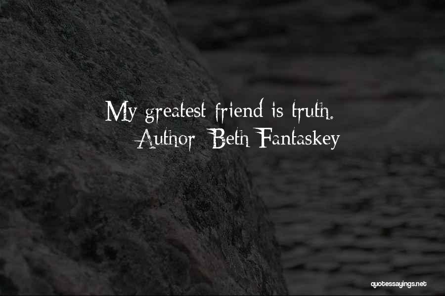 Beth Fantaskey Quotes: My Greatest Friend Is Truth.