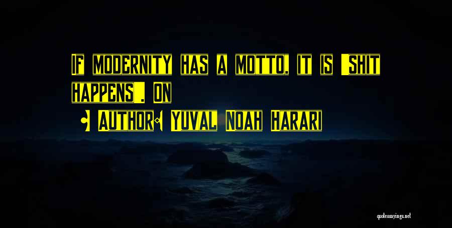 Yuval Noah Harari Quotes: If Modernity Has A Motto, It Is 'shit Happens'. On