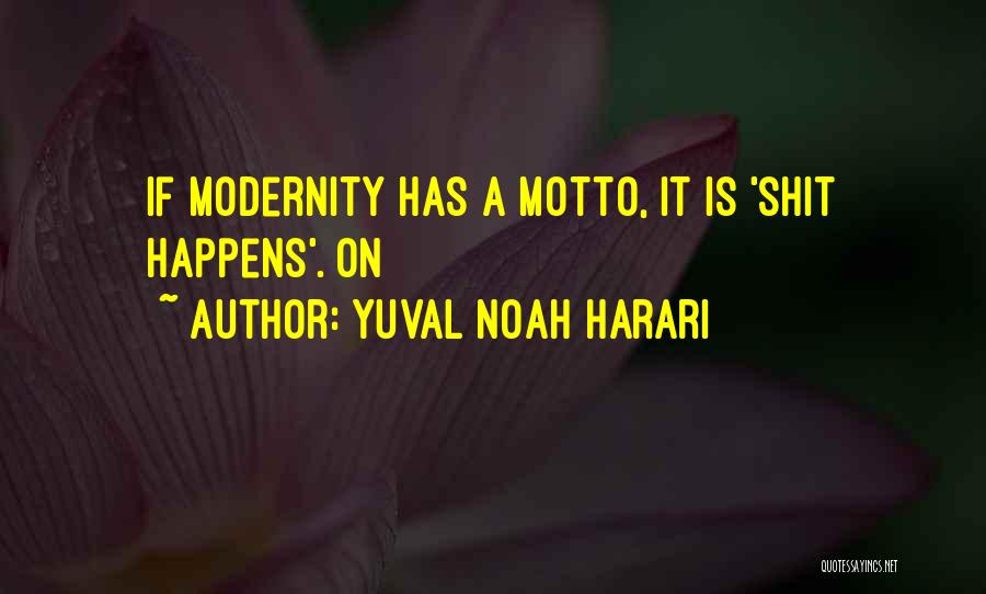 Yuval Noah Harari Quotes: If Modernity Has A Motto, It Is 'shit Happens'. On