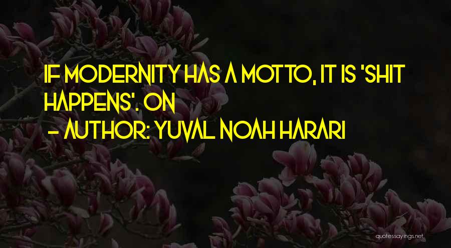 Yuval Noah Harari Quotes: If Modernity Has A Motto, It Is 'shit Happens'. On