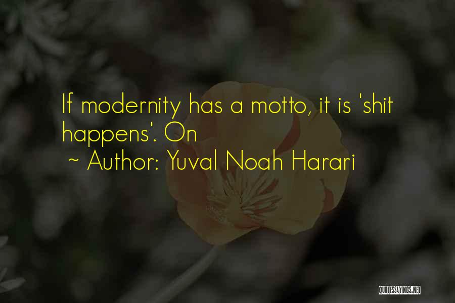 Yuval Noah Harari Quotes: If Modernity Has A Motto, It Is 'shit Happens'. On