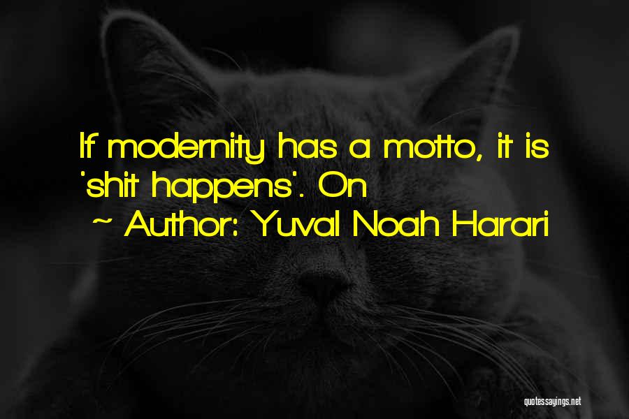 Yuval Noah Harari Quotes: If Modernity Has A Motto, It Is 'shit Happens'. On