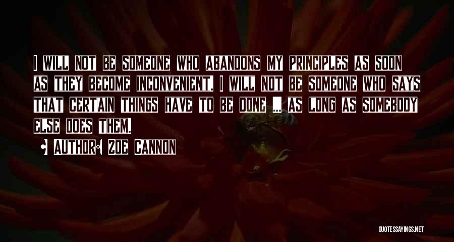 Zoe Cannon Quotes: I Will Not Be Someone Who Abandons My Principles As Soon As They Become Inconvenient. I Will Not Be Someone