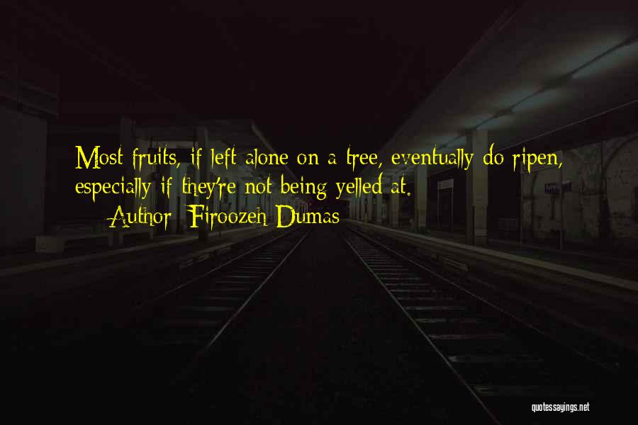 Firoozeh Dumas Quotes: Most Fruits, If Left Alone On A Tree, Eventually Do Ripen, Especially If They're Not Being Yelled At.