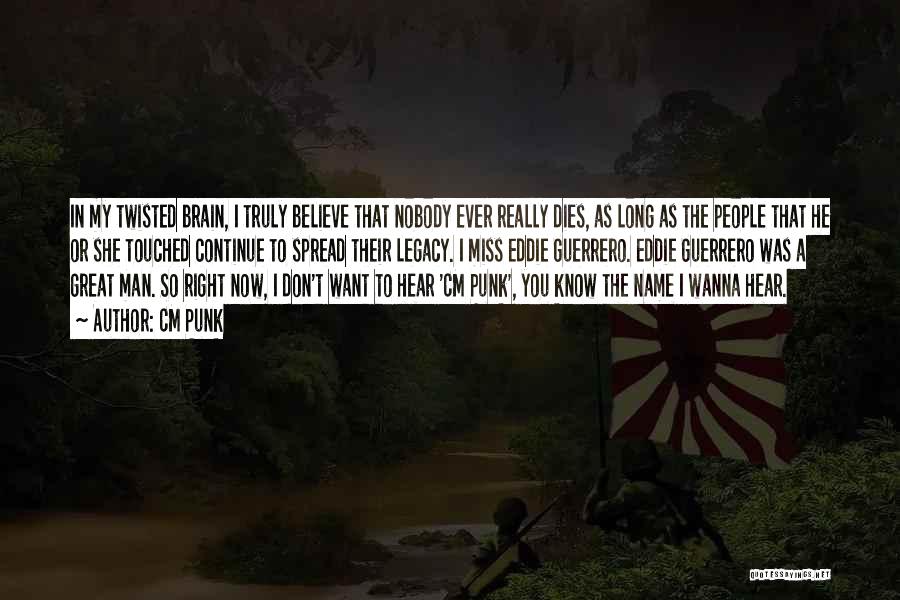 CM Punk Quotes: In My Twisted Brain, I Truly Believe That Nobody Ever Really Dies, As Long As The People That He Or