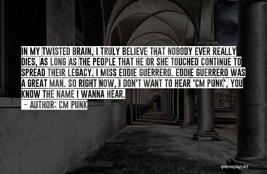 CM Punk Quotes: In My Twisted Brain, I Truly Believe That Nobody Ever Really Dies, As Long As The People That He Or