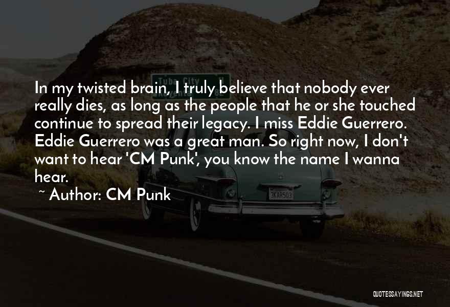 CM Punk Quotes: In My Twisted Brain, I Truly Believe That Nobody Ever Really Dies, As Long As The People That He Or