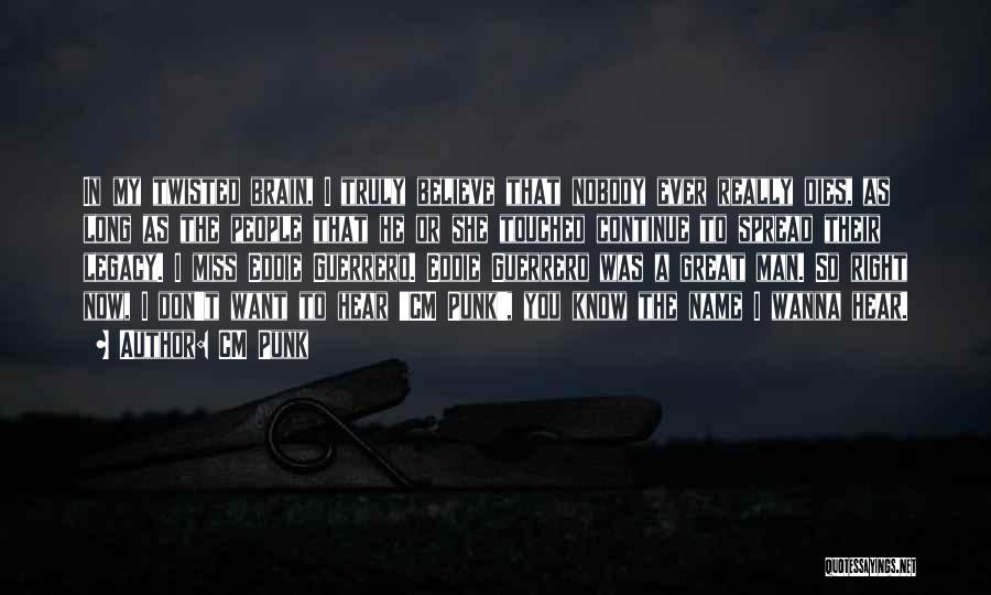 CM Punk Quotes: In My Twisted Brain, I Truly Believe That Nobody Ever Really Dies, As Long As The People That He Or