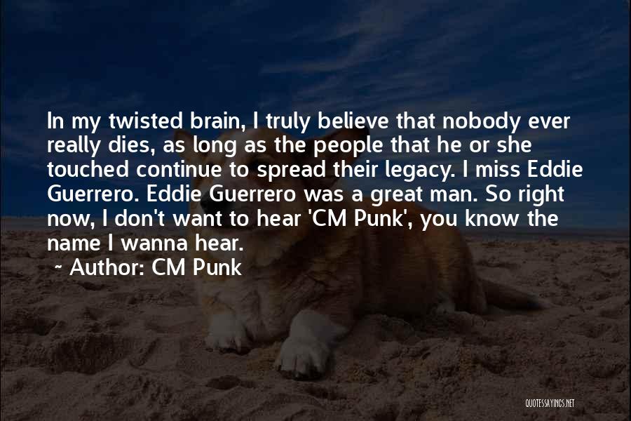 CM Punk Quotes: In My Twisted Brain, I Truly Believe That Nobody Ever Really Dies, As Long As The People That He Or