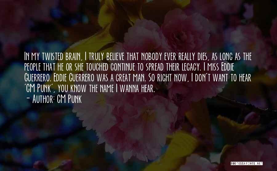 CM Punk Quotes: In My Twisted Brain, I Truly Believe That Nobody Ever Really Dies, As Long As The People That He Or