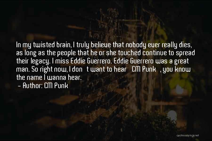 CM Punk Quotes: In My Twisted Brain, I Truly Believe That Nobody Ever Really Dies, As Long As The People That He Or