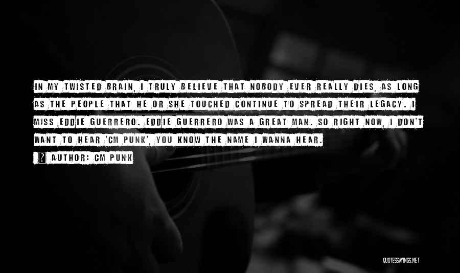 CM Punk Quotes: In My Twisted Brain, I Truly Believe That Nobody Ever Really Dies, As Long As The People That He Or