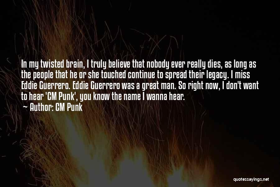 CM Punk Quotes: In My Twisted Brain, I Truly Believe That Nobody Ever Really Dies, As Long As The People That He Or