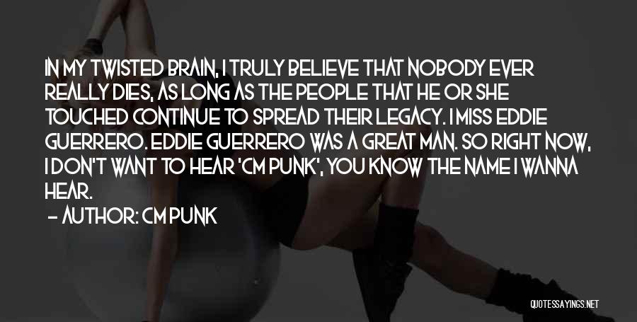 CM Punk Quotes: In My Twisted Brain, I Truly Believe That Nobody Ever Really Dies, As Long As The People That He Or