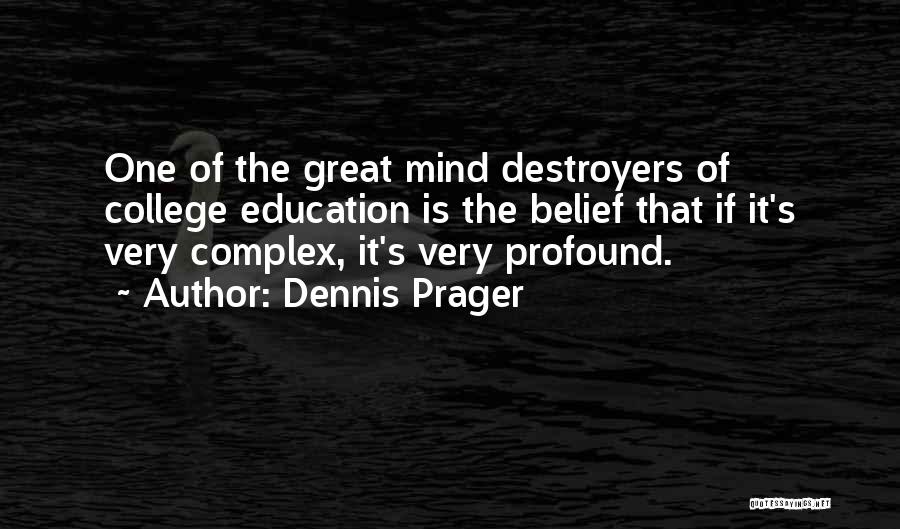 Dennis Prager Quotes: One Of The Great Mind Destroyers Of College Education Is The Belief That If It's Very Complex, It's Very Profound.