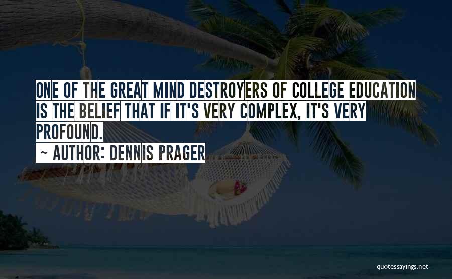Dennis Prager Quotes: One Of The Great Mind Destroyers Of College Education Is The Belief That If It's Very Complex, It's Very Profound.