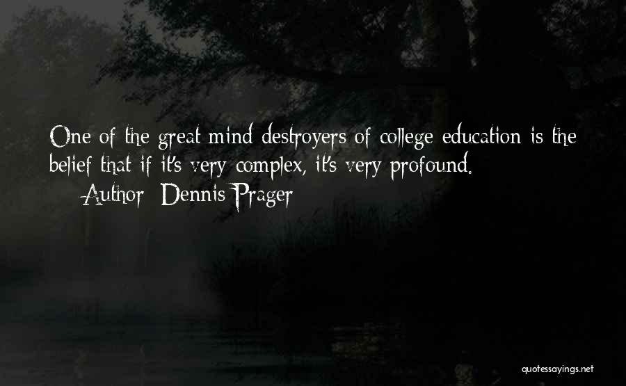 Dennis Prager Quotes: One Of The Great Mind Destroyers Of College Education Is The Belief That If It's Very Complex, It's Very Profound.