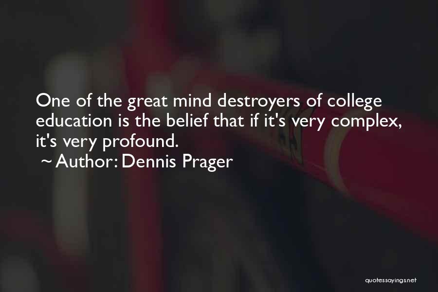 Dennis Prager Quotes: One Of The Great Mind Destroyers Of College Education Is The Belief That If It's Very Complex, It's Very Profound.