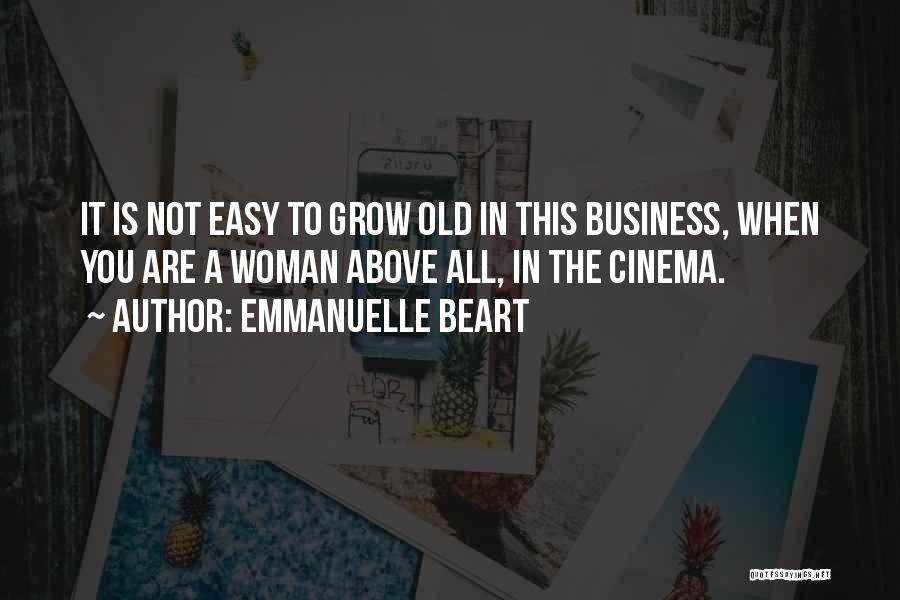 Emmanuelle Beart Quotes: It Is Not Easy To Grow Old In This Business, When You Are A Woman Above All, In The Cinema.