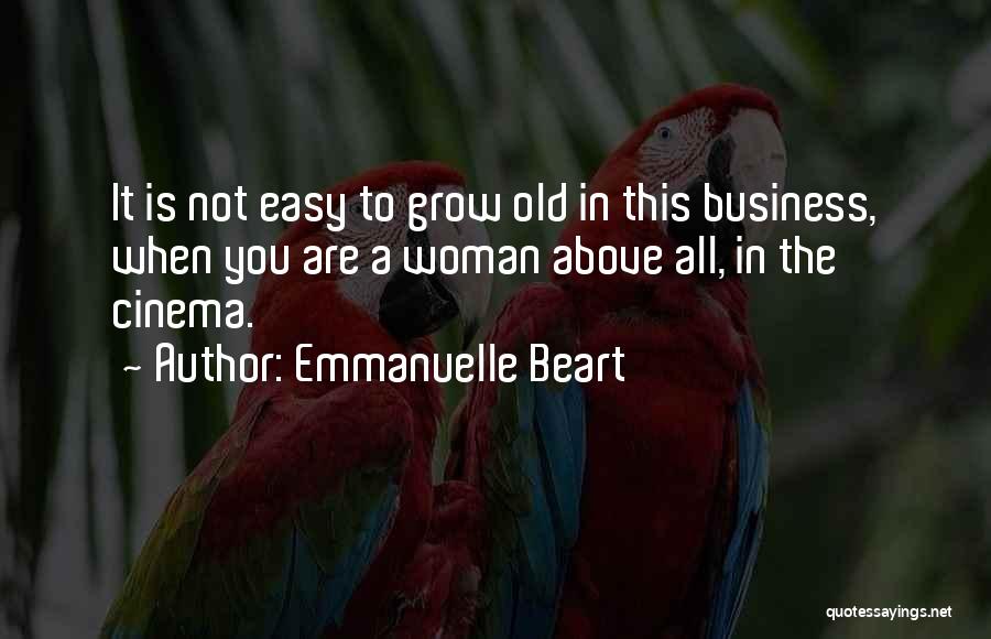 Emmanuelle Beart Quotes: It Is Not Easy To Grow Old In This Business, When You Are A Woman Above All, In The Cinema.