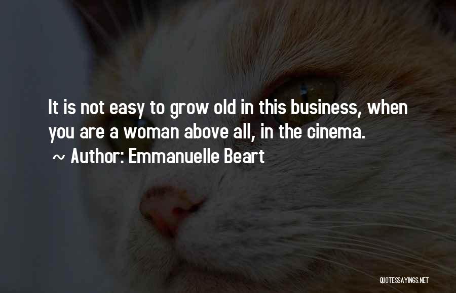 Emmanuelle Beart Quotes: It Is Not Easy To Grow Old In This Business, When You Are A Woman Above All, In The Cinema.