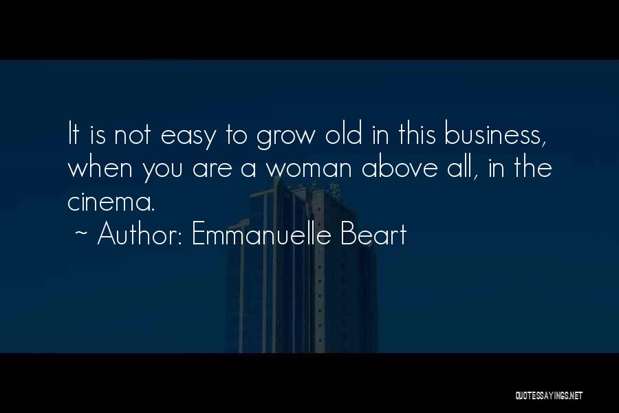 Emmanuelle Beart Quotes: It Is Not Easy To Grow Old In This Business, When You Are A Woman Above All, In The Cinema.