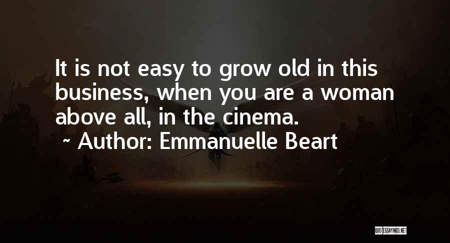 Emmanuelle Beart Quotes: It Is Not Easy To Grow Old In This Business, When You Are A Woman Above All, In The Cinema.