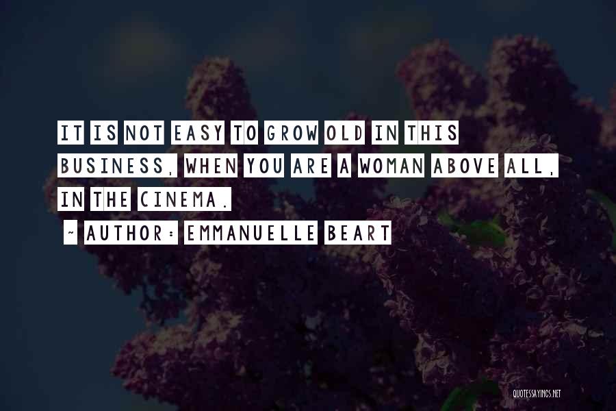 Emmanuelle Beart Quotes: It Is Not Easy To Grow Old In This Business, When You Are A Woman Above All, In The Cinema.