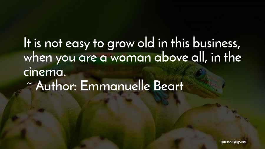 Emmanuelle Beart Quotes: It Is Not Easy To Grow Old In This Business, When You Are A Woman Above All, In The Cinema.