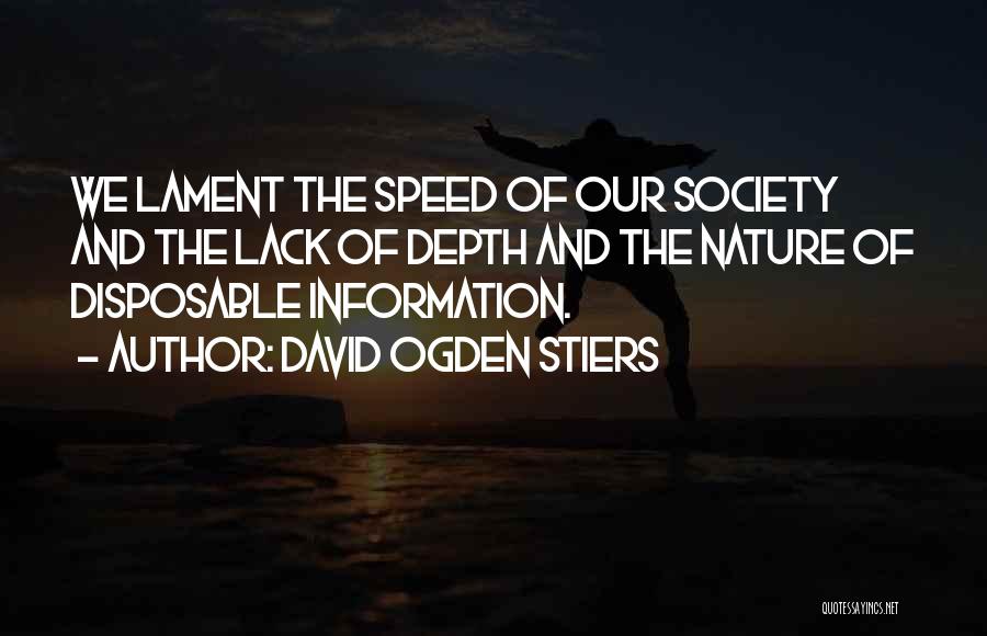 David Ogden Stiers Quotes: We Lament The Speed Of Our Society And The Lack Of Depth And The Nature Of Disposable Information.