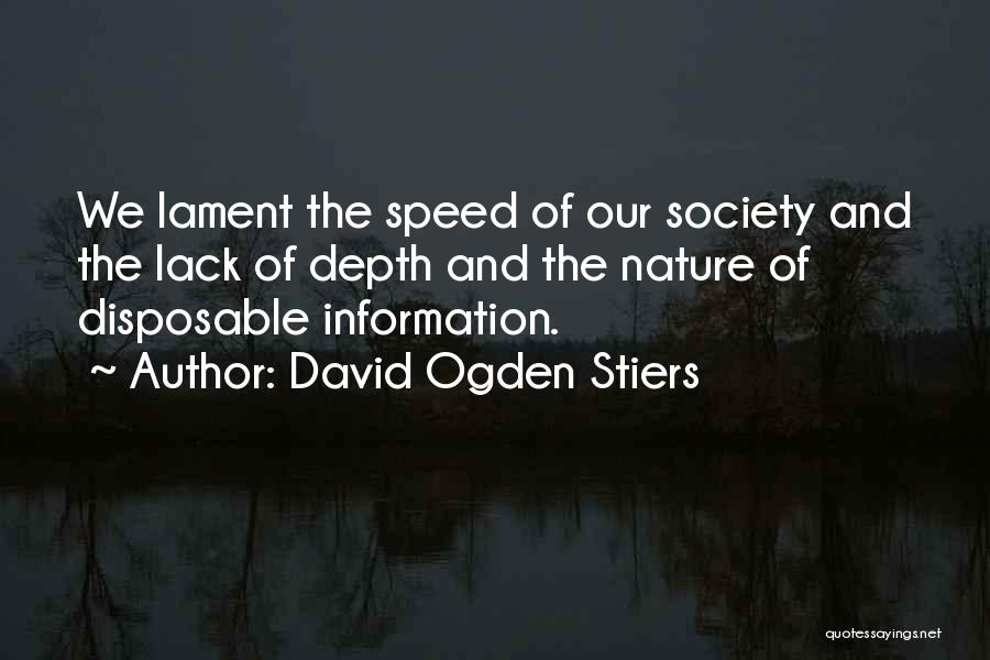 David Ogden Stiers Quotes: We Lament The Speed Of Our Society And The Lack Of Depth And The Nature Of Disposable Information.