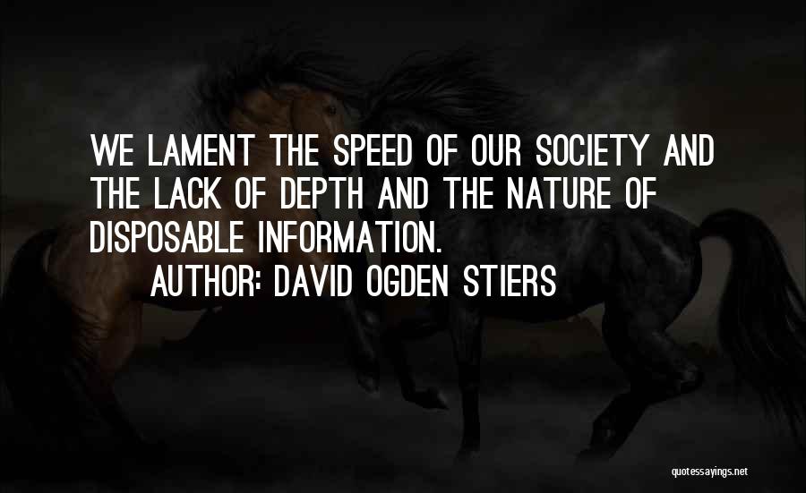 David Ogden Stiers Quotes: We Lament The Speed Of Our Society And The Lack Of Depth And The Nature Of Disposable Information.